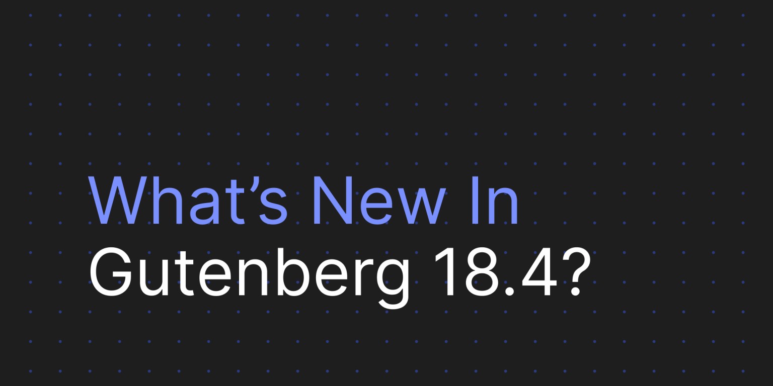 Was ist neu in Gutenberg 18.3?